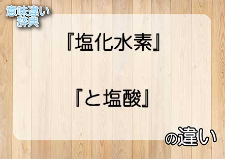 『塩化水素』と『と塩酸』の意味の違いは？例文と使い方を解説