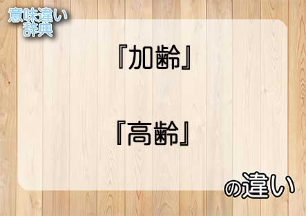 『加齢』と『高齢』の意味の違いは？例文と使い方を解説