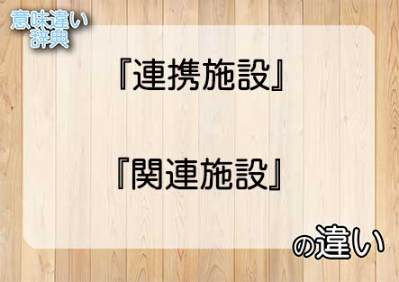 『連携施設』と『関連施設』の意味の違いは？例文と使い方を解説