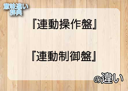 『連動操作盤』と『連動制御盤』の意味の違いは？例文と使い方を解説