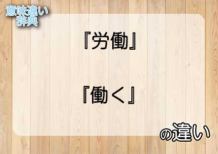 『労働』と『働く』の意味の違いは？例文と使い方を解説