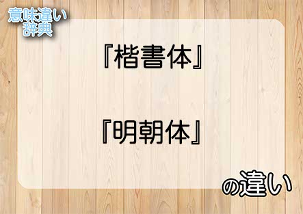 『楷書体』と『明朝体』の意味の違いは？例文と使い方を解説