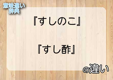 『すしのこ』と『すし酢』の意味の違いは？例文と使い方を解説