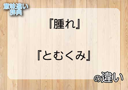 『腫れ』と『とむくみ』の意味の違いは？例文と使い方を解説