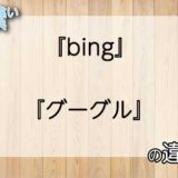 『bing』と『グーグル』の意味の違いは？例文と使い方を解説