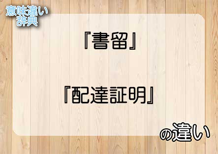 『書留』と『配達証明』の意味の違いは？例文と使い方を解説