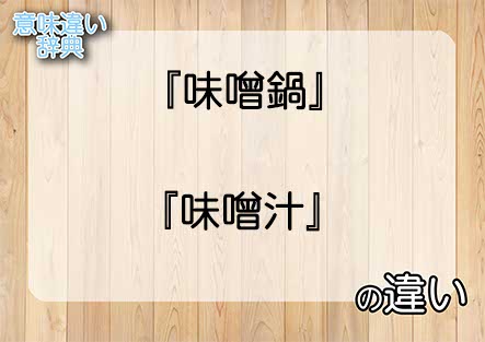 『味噌鍋』と『味噌汁』の意味の違いは？例文と使い方を解説