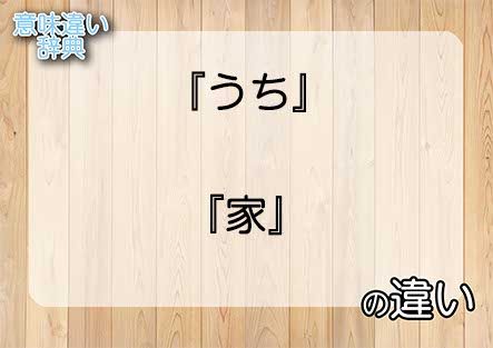 『うち』と『家』の意味の違いは？例文と使い方を解説