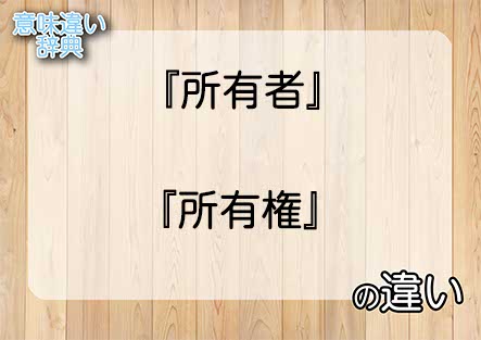 『所有者』と『所有権』の意味の違いは？例文と使い方を解説