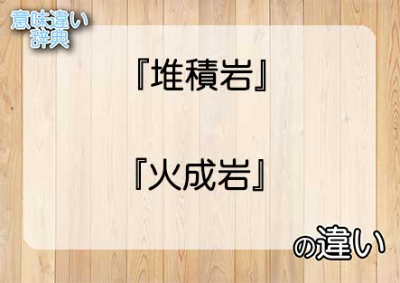 『堆積岩』と『火成岩』の意味の違いは？例文と使い方を解説