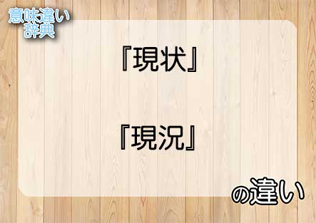 『現状』と『現況』の意味の違いは？例文と使い方を解説