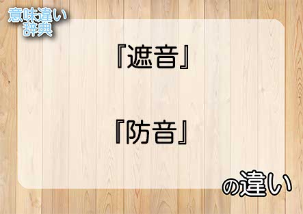 『遮音』と『防音』の意味の違いは？例文と使い方を解説