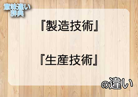 『製造技術』と『生産技術』の意味の違いは？例文と使い方を解説