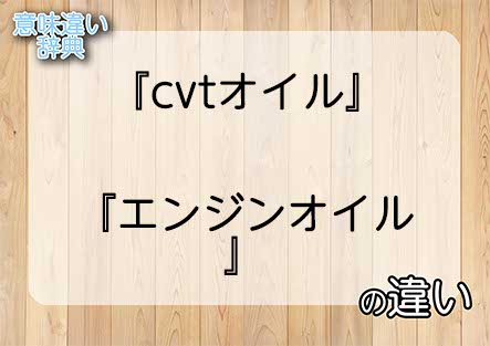 『cvtオイル』と『エンジンオイル』の意味の違いは？例文と使い方を解説