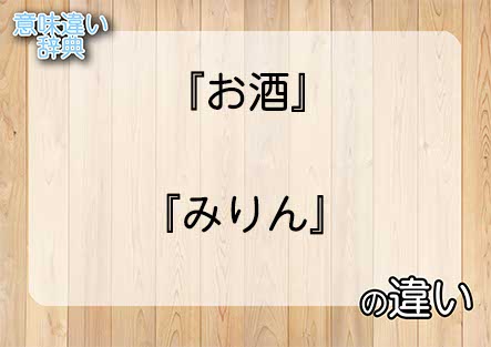 『お酒』と『みりん』の意味の違いは？例文と使い方を解説