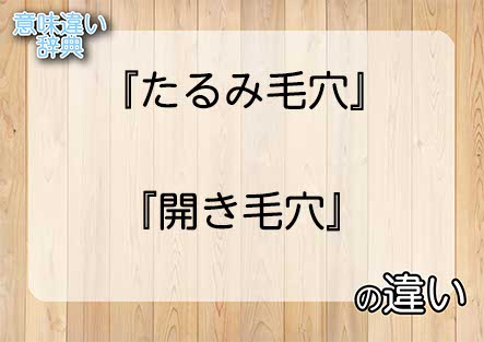 『たるみ毛穴』と『開き毛穴』の意味の違いは？例文と使い方を解説