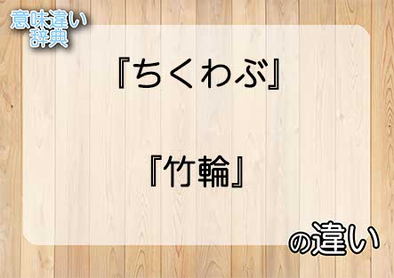 『ちくわぶ』と『竹輪』の意味の違いは？例文と使い方を解説