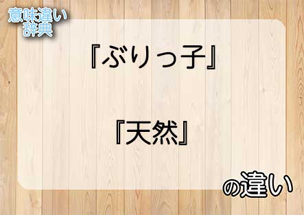 『ぶりっ子』と『天然』の意味の違いは？例文と使い方を解説