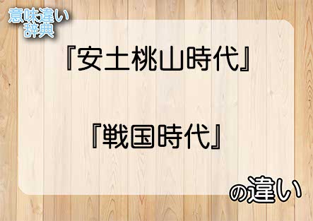 『安土桃山時代』と『戦国時代』の意味の違いは？例文と使い方を解説