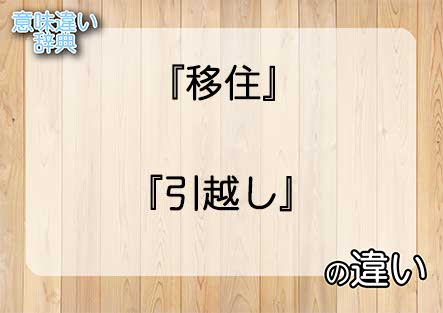 『移住』と『引越し』の意味の違いは？例文と使い方を解説